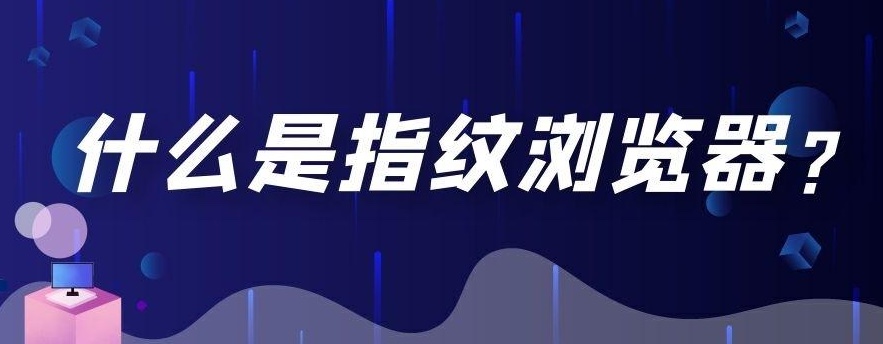 什么是指纹浏览器？